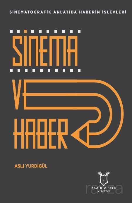 Sinema ve Haber Sinematografik Anlatıda Haberin İşlevleri - Akademisyen Kitabevi