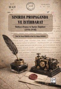 Sınırda Propaganda ve İstihbarat: Türkiye-Fransa ve Suriye İlişkileri (1936-1938 - 1