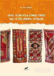 Sivas, Altınyayla (Tonus) Yöresi Halı ve Düz Dokuma Yaygıları - Paradigma Akademi Yayınları (Edirne)
