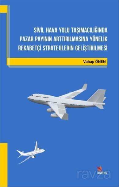 Sivil Hava Yolu Taşımacılığında Pazar Payının Arttırılmasına Yönelik Rekabetçi Stratejilerin Geliştirilmesi - Kriter Basım Yayın Dağıtım