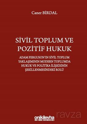 Sivil Toplum ve Pozitif Hukuk: Adam Ferguson'ın Sivil Toplum Yaklaşımının Modern Toplumda Hukuk ve P - 1