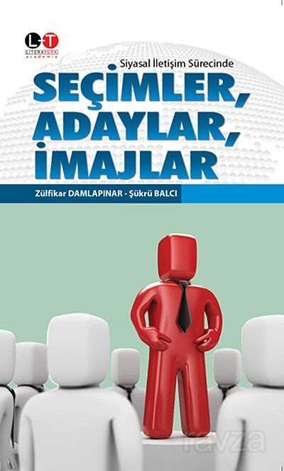 Siyasal İletişim Sürecinde Seçimler, Adaylar, İmajlar - Literatürk Yayınları (Konya)