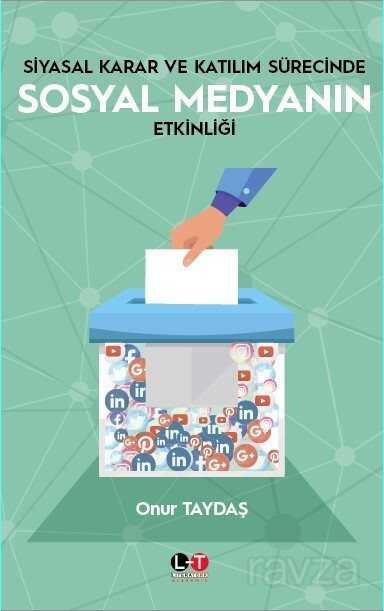 Siyasal Karar ve Katılım Sürecinde Sosyal Medyanın Etkinliği - Literatürk Yayınları (Konya)