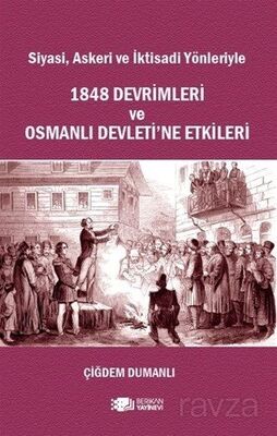 Siyasi Askeri ve İktisadi Yönleriyle 1848 Devrimleri ve Osmanlı Devleti'e Etkileri - 1