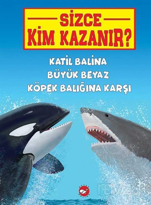 Sizce Kim Kazanır? / Katil Balina Büyük Beyaz Köpek Balığına Karşı - Beyaz Balina Yayınları