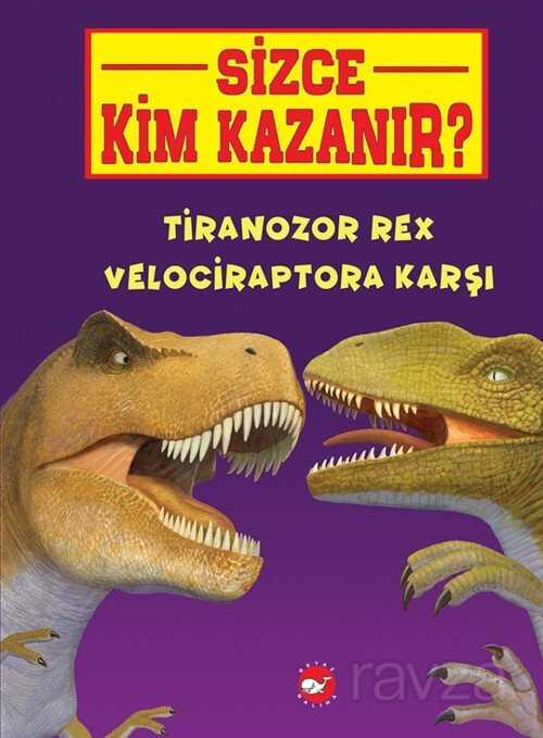 Sizce Kim Kazanır? / Tiranozor Rex Velociraptora Karşı - Beyaz Balina Yayınları