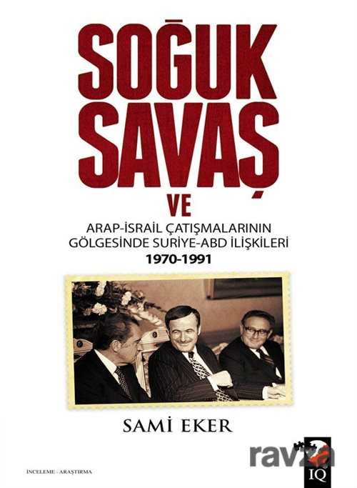 Soğuk Savaş ve Arap İsrail Çatışmalarının Gölgesinde Suriye ABD İlişkileri 1970-1991 - IQ Kültür Sanat Yayıncılık
