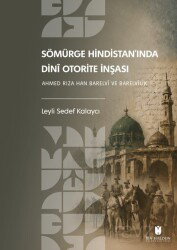 Sömürge Hindistan'ında Dini Otorite İnşası: Ahmed Rıza Han Barelvi ve Barelvilik - İbn Haldun Üniversitesi Yayınları