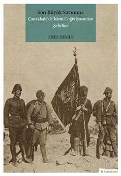 Son Büyük Savunma Çanakkale'de İslam Coğrafyasından Şehitler - Hiper Yayın