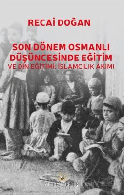 Son Dönem Osmanlı Düşüncesinde Eğitim ve Din Eğitimi: İslamcılık Akımı - 1