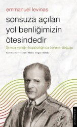 Sonsuza Açılan Yol Benliğimizin Ötesindedir - Emmanuel Levinas - Destek Yayınları