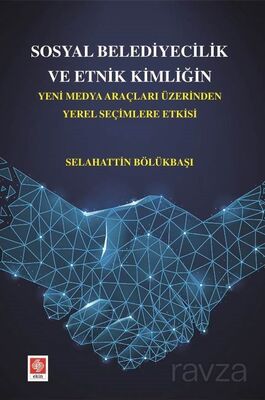 Sosyal Belediyecilik Ve Etnik Kimliğin Yeni Medya Araçları Üzerinden Yerel Seçimlere Etkisi - 1