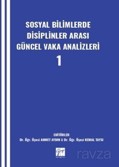 Sosyal Bilimlerde Disiplinler Arası Güncel Vaka Analizleri - 1