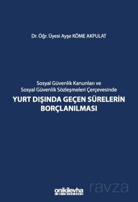 Sosyal Güvenlik Kanunları ve Sosyal Güvenlik Sözleşmeleri Çerçevesinde Yurt Dışında Geçen Sürelerin - 1