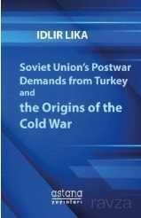 Soviet Union's Postwar Demands from Turkey and the Origins of the Cold War - 1