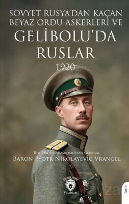 Sovyet Rusya'dan Kaçan Beyaz Ordu Askerleri ve Gelibolu'da Ruslar 1920 - 1