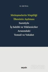 Sözleşmelerin Nispiliği İlkesinin Aşılması Suretiyle İş Sahibi ve Yükleniciler Arasındaki Temsil ve - Seçkin Yayıncılık
