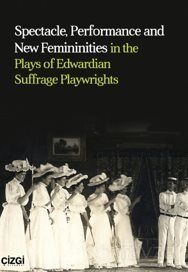 Spectacle, Performance and New Femininities in the Plays of Edwardian Suffrage Playwrights - 1