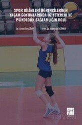 Spor Bilimleri Öğrencilerinin Yaşam Doyumlarında Öz Yeterlik ve Psikolojik Sağlamlığın Rolü - Gazi Kitabevi