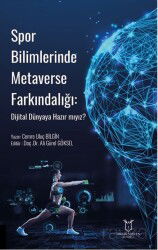 Spor Bilimlerinde Metaverse Farkındalığı: Dijital Dünyaya Hazır mıyız? - Akademisyen Yayınevi