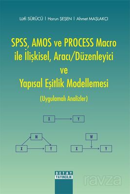 SPSS, AMOS ve PROCESS Macro ile İlişkisel, Aracı/Düzenleyici ve Yapısal Eşitlik Modellemesi (Uygulam - 1