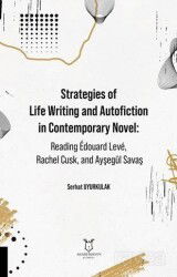 Strategies of Life Writing and Autofiction in Contemporary Novel: Reading Édouard Levé, Rachel Cusk, - Akademisyen Kitabevi