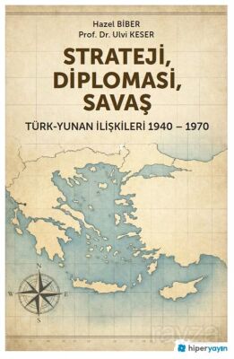 Strateji, Diplomasi, Savaş / Türk-Yunan İlişkileri 1940-1970 - 1