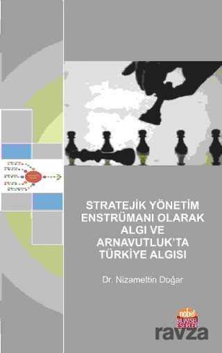 Stratejik Yönetim Enstrümanı Olarak Algı ve Arnavutluk'ta Türkiye Algısı - Nobel Bilimsel