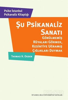 Şu Psikanaliz Sanatı: Görülmemiş Rüyaları Görmek, Kesintiye Uğramış Çığlıkları Duymak - 1