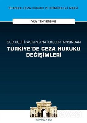 Suç Politikasının Ana İlkeleri Açısından Türkiye'de Ceza Hukuku Değişimleri İstanbul Ceza Hukuku ve - 1