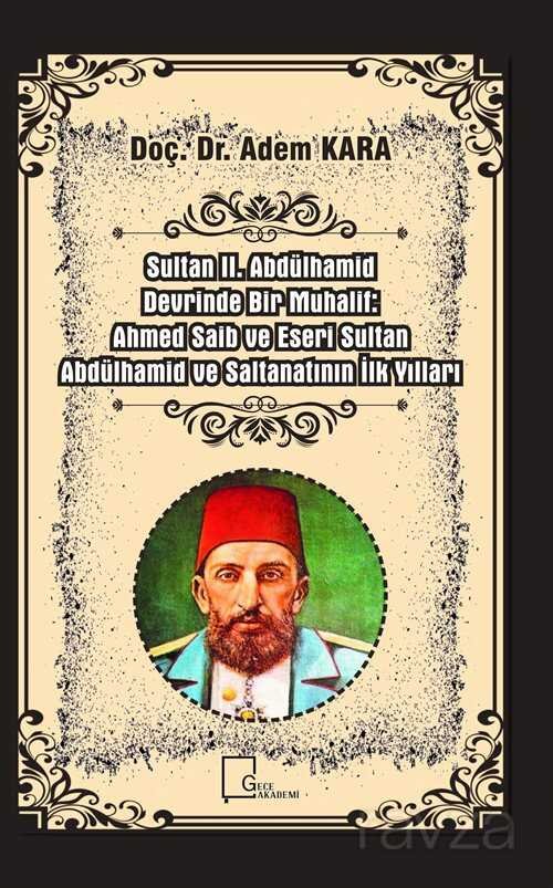 Sultan 2. Abdülhamid Devrinde Bir Muhalif: Ahmed Saib ve Eseri Sultan Abdülhamid ve Saltanatının İlk Yılları - 1