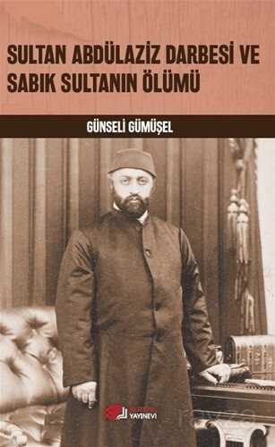 Sultan Abdülaziz Darbesi ve Sabık Sultanın Ölümü - Berikan Yayınevi