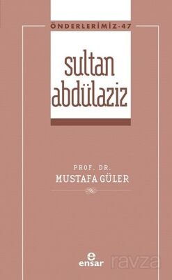 Sultan Abdülaziz / Önderlerimiz 47 - 1