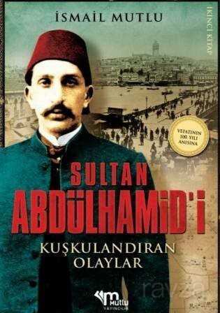 Sultan Abdülhamid'i Kuşkulandıran Olaylar - Mutlu Yayıncılık