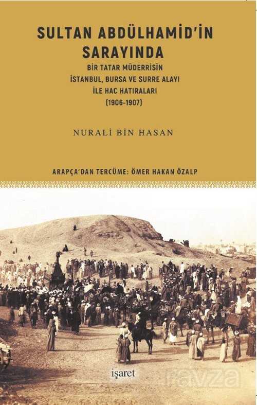 Sultan Abdülhamid'in Sarayında Bir Tatar Müderrisin İstanbul, Bursa ve Surre Alayı ile Hac Hatıralar - İşaret Yayınları