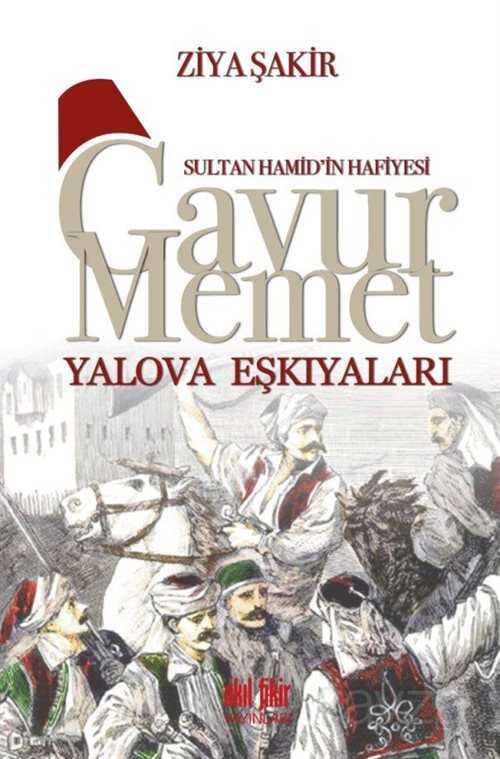 Sultan Hamid'in Hafiyesi Gavur Memet Yalova Eşkıyaları - Akıl Fikir Yayınları