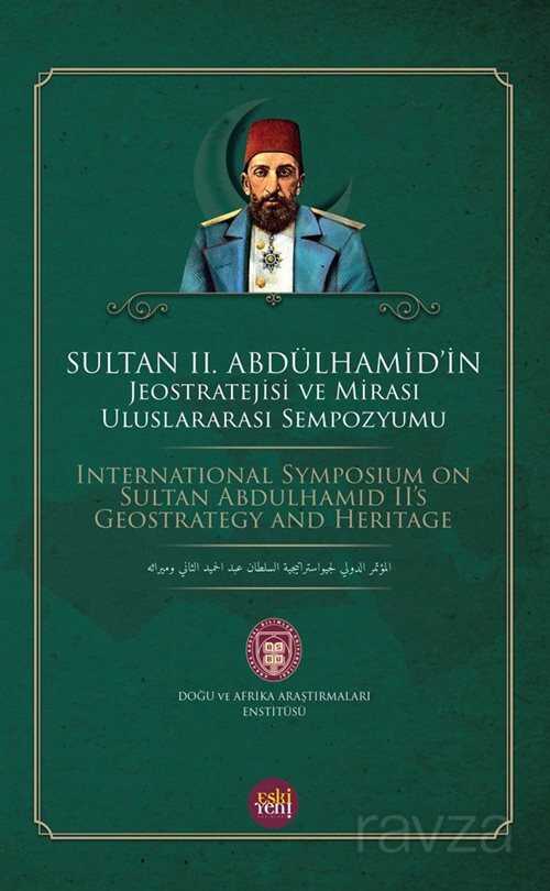 Sultan II. Abdülhamid'in Jeostratejisi ve Mirası Uluslararası Sempozyumu - Eskiyeni Yayınları