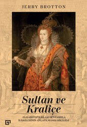 Sultan ve Kraliçe: Elizabeth'in İslam Dünyasıyla İlişkilerinin Anlatılmamış Hikayesi - Koç Üniversitesi Yayınları