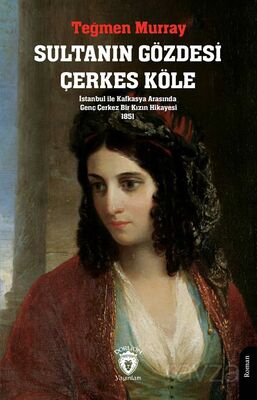 Sultanın Gözdesi Çerkes Köle İstanbul ile Kafkasya Arasında Genç Çerkez Bir Kızın Hikayesi 1851 - 1