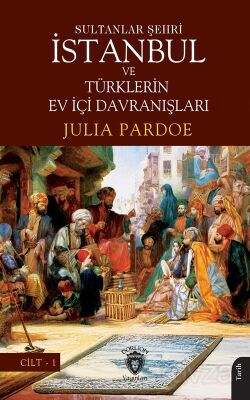 Sultanlar Şehri İstanbul ve Türklerin Ev İçi Davranışları Cilt 1 - 1