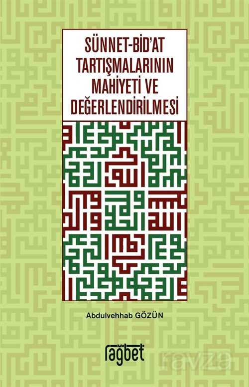 Sünnet Bid'at Tartışmalarının Mahiyeti ve Değerlendirilmesi - Rağbet Yayınları