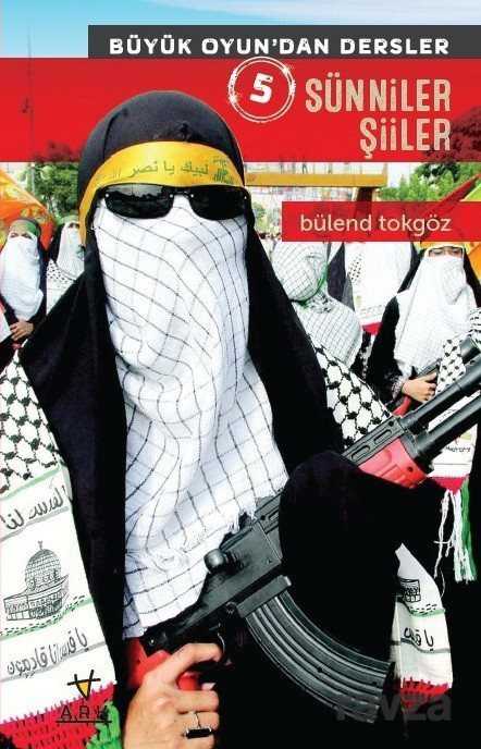 Sünniler Şiiler / Büyük Oyundan Dersler 5 - Ark Kitapları