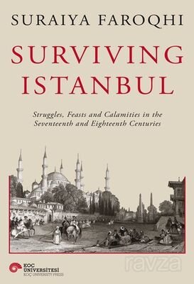 Survıvıng Istanbul Struggles, Feasts And Calamities İn The Seventeenth And Eighteenh Centuries - 1