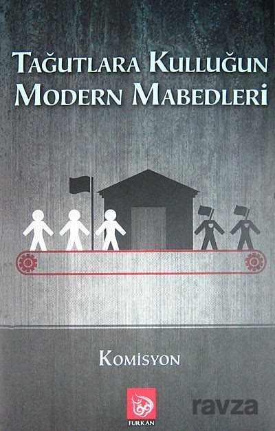Tağutlara Kulluğun Modern Mabedleri - Furkan Basın Yayın