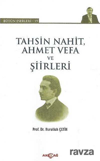 Tahsin Nahit, Ahmet Vefa ve Şiirleri / Bütün Eserleri-19 - Akçağ Yayınları