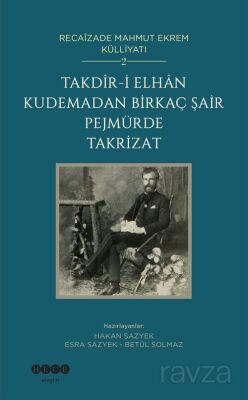 Takdîr-İ Elhan Kudemadan Birkaç Şair Pejmürde Takrizat / Recaîzade Mahmut Ekrem Külliyatı 2 - 1