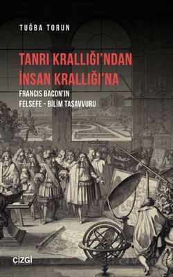 Tanrı Krallığı'ndan İnsan Krallığı'na (Francis Bacon'ın Felsefe - Bilim Tasavvuru) - 1