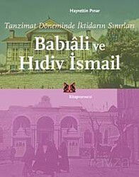 Tanzimat Döneminde İktidarın Sınırları Babıali ve Hıdiv İsmail - Kitap Yayınevi