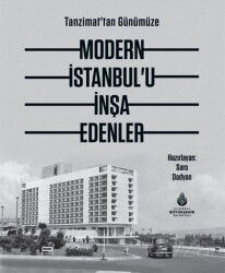Tanzimat'tan Günümüze Modern İstanbul'u İnşa Edenler - İstanbul Büyük Şehir Belediyesi (Kültür A.Ş.) Yay.