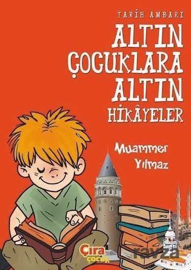 Tarih Ambarı Altın Çocuklara Altın Hikayeler - Çıra Yayınları